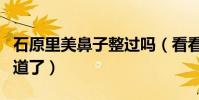 石原里美鼻子整过吗(看看前后照片对比便知道了)