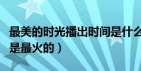 最美的时光播出时间是什么时候(当年这部剧是最火的)
