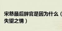 宋慈最后辞官是因为什么(表示对当时朝廷的失望之情)