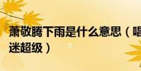 萧敬腾下雨是什么意思(唱歌风格百变对待歌迷超级)