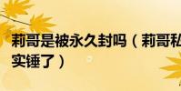 莉哥是被永久封吗(莉哥私生活混乱的说法被实锤了)