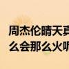 周杰伦晴天真的是让人喜欢到不行（到底为什么会那么火呢）