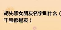 胡先煦女朋友名字叫什么(女方和李兰迪易烊千玺都是友)