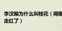 李汶翰为什么叫桂花(网曝李汶翰因青春有你走红了)
