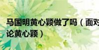 马国明黄心颖做了吗(面对偷食马国明如何评论黄心颖)