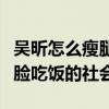 吴昕怎么瘦腿的（事实告诉我们这不仅仅是靠脸吃饭的社会）