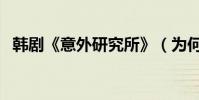 韩剧《意外研究所》(为何网友纷纷好评)