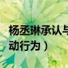 杨丞琳承认与李荣浩领证结婚（否认领证是冲动行为）