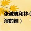 张诚航和林心如的关系是什么（他在大主宰中演的谁）