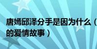 唐嫣邱泽分手是因为什么(揭秘唐嫣邱泽曾经的爱情故事)