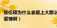 张伦硕为什么会爱上大那么多的钟丽缇(因为爱情啊)