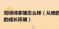 刘诗诗家境怎么样(从她的发展就可以看出她的成长环境)