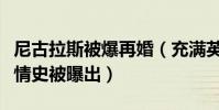 尼古拉斯被爆再婚(充满英雄气质受欢迎个人情史被曝出)