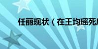 任丽现状(在王均瑶死后是否改嫁)