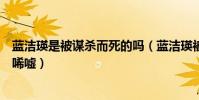 蓝洁瑛是被谋杀而死的吗(蓝洁瑛被诅咒离奇惨死家中令人唏嘘)