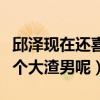 邱泽现在还喜欢唐嫣吗（为什么都说邱泽是一个大渣男呢）