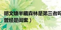 胡文婕半藏森林是第三者吗(半藏森林与阿沁曾经是闺蜜)