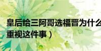 皇后给三阿哥选福晋为什么拉上其他人(她很重视这件事)