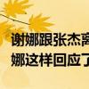 谢娜跟张杰离了了是真的吗（面对离婚传闻谢娜这样回应了）