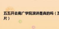 五五开去南广学院演讲是真的吗(五五开去南广学院演讲照片)