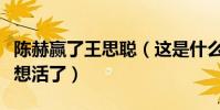 陈赫赢了王思聪(这是什么梗网友为何称其不想活了)