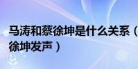 马涛和蔡徐坤是什么关系(马涛曾在微博为蔡徐坤发声)