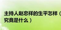 主持人赵忠祥的生平怎样(赵忠祥逝世的原因究竟是什么)