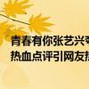 青春有你张艺兴夸陈宥维帅（青春有你陈宥维镜头少张艺兴热血点评引网友热议）