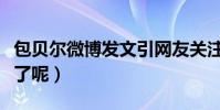 包贝尔微博发文引网友关注(他这次又是怎么了呢)