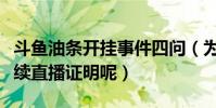 斗鱼油条开挂事件四问(为什么要跑到上海连续直播证明呢)