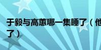于毅与高蕙哪一集睡了(他们最后的结局怎样了)
