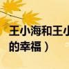 王小海和王小玮是什么关系（两人结婚后非常的幸福）