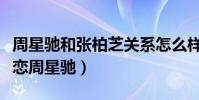 周星驰和张柏芝关系怎么样(网曝张柏芝曾暗恋周星驰)
