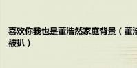 喜欢你我也是董浩然家庭背景(董浩然是富二代吗资料背景被扒)