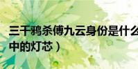 三千鸦杀傅九云身份是什么(他只是上古灵灯中的灯芯)