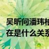 吴昕问潘玮柏谈恋爱是什么梗（吴昕潘玮柏现在是什么关系）
