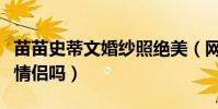 苗苗史蒂文婚纱照绝美(网红苗苗和史蒂文是情侣吗)