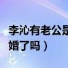 李沁有老公是谁（庆余年中的鸡腿姑娘难道隐婚了吗）