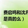 费启鸣和沈月怎么认识（网曝二人关系不一般是真的么）