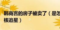 韩商言的房子被卖了(是怎么回事哪个大佬硬核追星)