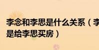 李念和李思是什么关系(李念有钱后第一件事是给李思买房)