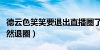 德云色笑笑要退出直播圈了(笑笑为什么会突然退圈)