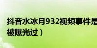 抖音水冰月932视频事件是什么瓜(视频以前被曝光过)
