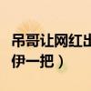 吊哥让网红出视频给钱吗（都说吊哥坑了小伊伊一把）