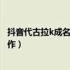 抖音代古拉k成名音乐是什么（抖音代古拉k主要有两个代表作）
