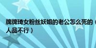 牌牌琦女粉丝妖姐的老公怎么死的(因为这件事牌牌琦被指人品不行)