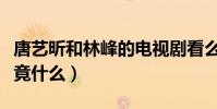 唐艺昕和林峰的电视剧看么(独步天下讲的究竟什么)