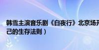 韩雪主演音乐剧《白夜行》北京场开售(生活中的她有着自己的生存法则)