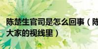 陈楚生官司是怎么回事(陈楚生为什么消失在大家的视线里)