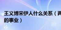 王义博宋伊人什么关系(两个人互相成就对方的事业)